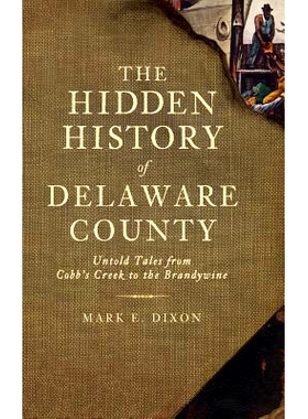 预订 The Hidden History of Delaware County: Untold Tales from Cobb’s Creek to the Brandywine: 9781540225108