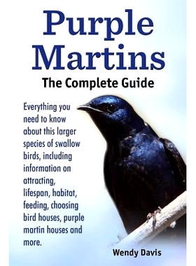 预订 Purple Martins. the Complete Guide. Includes Info on Attracting, Lifespan, Habitat, Choosing Birdhouses, Purple Mar