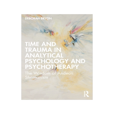 现货 Time and Trauma in Analytical Psychology and Psychotherapy: The Wisdom of Andean Shamanism