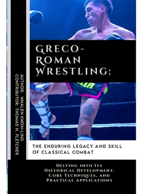 预订 Greco-Roman Wrestling: The Enduring Legacy and Skill of Classical Combat: Delving into Its Historical Development,