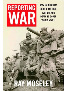 预订 Reporting War: How Foreign Correspondents Risked Capture, Torture, and Death to Cover World War II 报道战争：外国记