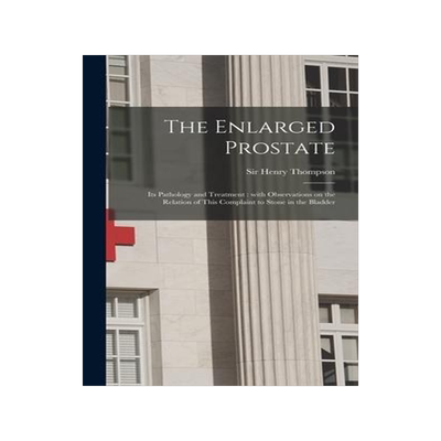 [预订]The Enlarged Prostate: Its Pathology and Treatment: With Observations on the Relation of This Compla 9781015386259