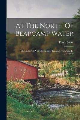 [预订]At The North Of Bearcamp Water: Chronicles Of A Stroller In New England From July To December 9781017489828