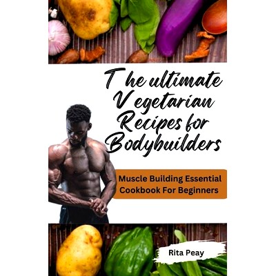 预订 The Ultimate Vegetarian Recipes for Bodybuilders: Muscle Building Essential Cookbook For Beginners: 9798866871643