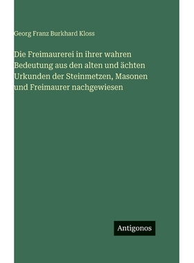预订 Die Freimaurerei in ihrer wahren Bedeutung aus den alten und ächten Urkunden der Steinmetzen, Masonen und Freimaur