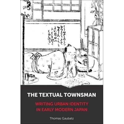 预订 The Textual Townsman: Writing Urban Identity in Early Modern Japan 9780231221313
