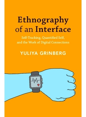 预订 Ethnography of an Interface: Self-Tracking, Quantified Self, and the Work of Digital Connections 界面民族志：自我跟