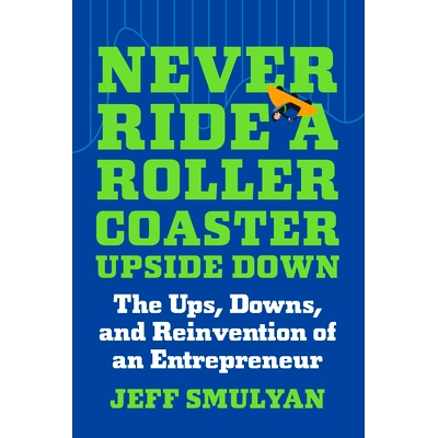 预订 Never Ride a Rollercoaster Upside Down: The Ups, Downs, and Reinvention of an Entrepreneur: 9781637742228