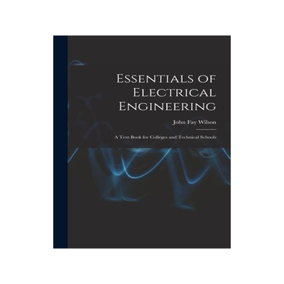 [预订]Essentials of Electrical Engineering: A Text Book for Colleges and Technical Schools 9781018376738