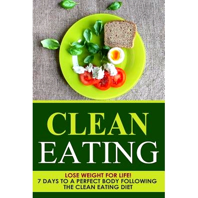 预订 Clean Eating: Lose Weight for Life! 7 Days to a Perfect Body Following the Clean Eating Diet: 9781505814866