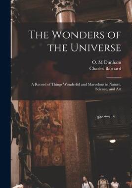 [预订]The Wonders of the Universe: a Record of Things Wonderful and Marvelous in Nature, Science, and Art 9781014608123