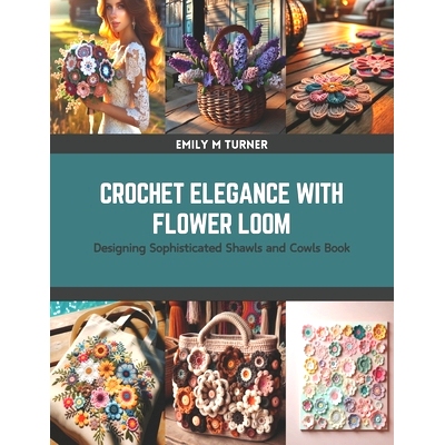 预订 Crochet Elegance with Flower Loom: Designing Sophisticated Shawls and Cowls Book: 9798875633744