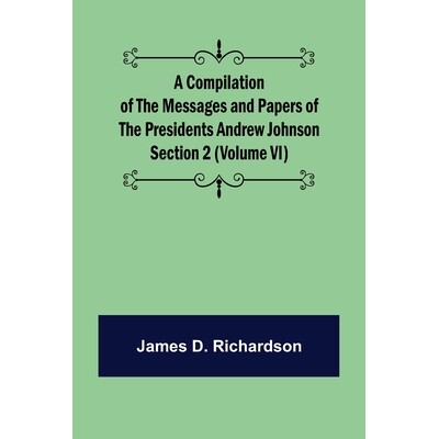 预订 A Compilation of the Messages and Papers of the Presidents Section 2 (Volume VI) Andrew Johnson 9789355892638