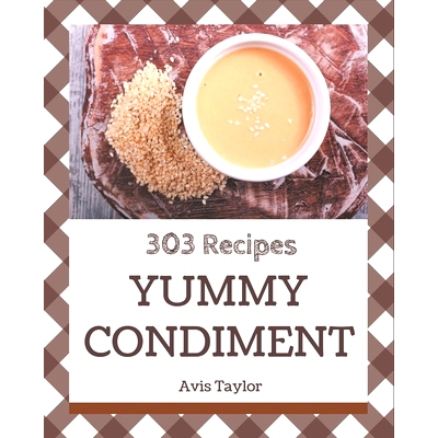 预订 303 Yummy Condiment Recipes: Enjoy Everyday With Yummy Condiment Cookbook!: 9798682744435