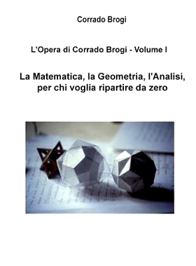 预订 L’Opera di Corrado Brogi - Volume I: La Matematica, la Geometria, l’Analisi per chi voglia ripartire da zero: 978
