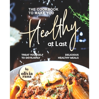 预订 The Cookbook to Make You Healthy at Last: Treat Yourself to Devilishly Delicious Healthy Meals: 9798845641861