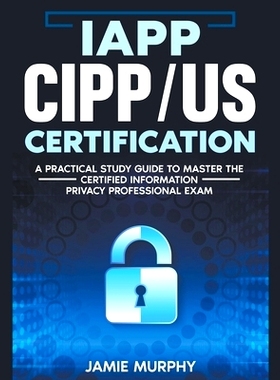 预订 IAPP CIPP/US Certification A Practical Study Guide to Master the Certified Information Privacy Professional Exam