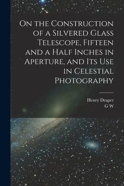 [预订]On the Construction of a Silvered Glass Telescope, Fifteen and a Half Inches in Aperture, and its us 9781016725347