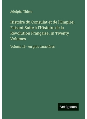 预订 Histoire du Consulat et de l’Empire; Faisant Suite à l’Histoire de la Révolution Française, In Twenty Volumes: