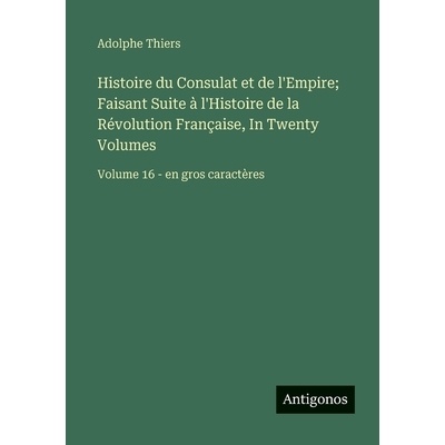 预订 Histoire du Consulat et de l’Empire; Faisant Suite à l’Histoire de la Révolution Française, In Twenty Volumes: