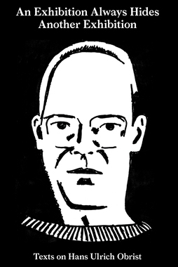 【预订】An Exhibition Always Hides Another Exhibition: Texts on Hans Ulrich Obrist