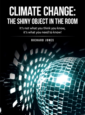 预订 Climate Change: the Shiny Object in the Room: It’s Not What You Think You Know, It’s What You Need to Know!: 9781