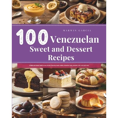 预订 100 Venezuelan Sweet and Dessert Recipes: A baking and dessert book for every kitchen, featuring classic cookies, i