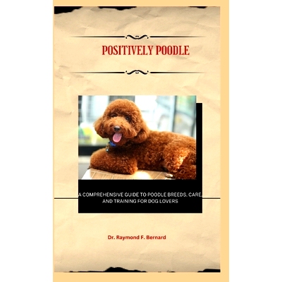 预订 Positively Poodle: A Comprehensive Guide to Poodle Breeds, Care, and Training for Dog Lovers: 9798864727379