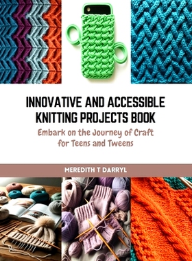 预订 Innovative and Accessible Knitting Projects Book: Embark on the Journey of Craft for Teens and Tweens: 979887264127