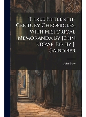 预订 Three Fifteenth-century Chronicles, With Historical Memoranda By John Stowe, Ed. By J. Gairdner: 9781021369062