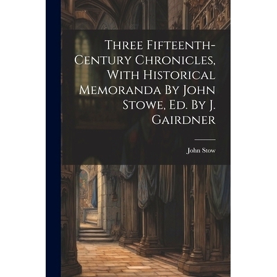 预订 Three Fifteenth-century Chronicles, With Historical Memoranda By John Stowe, Ed. By J. Gairdner: 9781021369062