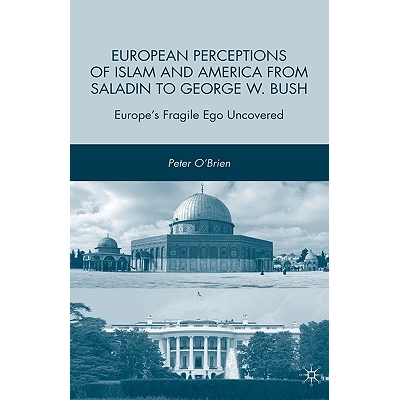 预订 European Perceptions of Islam and America from Saladin to George W. Bush: Europe’s Fragile Ego Uncovered: 97802306