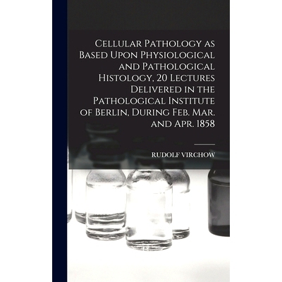 预订 Cellular Pathology as Based Upon Physiological and Pathological Histology, 20 Lectures Delivered in the Pathologica
