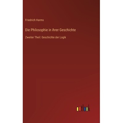 预订 Die Philosophie in ihrer Geschichte: Zweiter Theil: Geschichte der Logik: 9783368549046