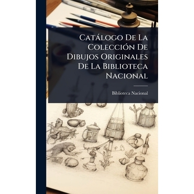 预订 Catàlogo De La ColecciÃ3n De Dibujos Originales De La Biblioteca Nacional: 9781024007190