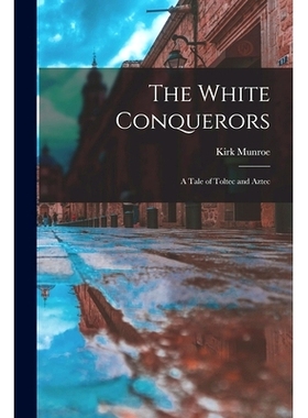 预订 The White Conquerors; A Tale of Toltec and Aztec: 9781017950946