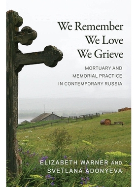 预订 We Remember, We Love, We Grieve: Mortuary and Memorial Practice in Contemporary Russia 我们记得，我们爱，我们悲伤：