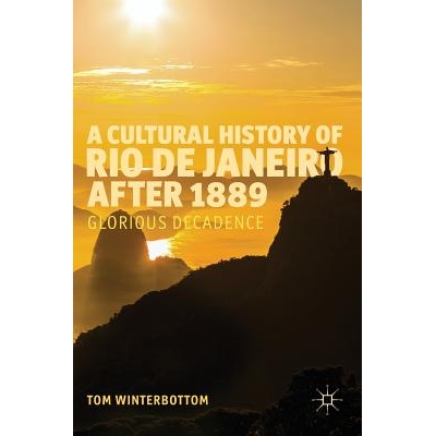 预订 A Cultural History of Rio de Janeiro after 1889: Glorious Decadence 1889年后的里约热内卢文化史：辉煌的衰落: 9783319