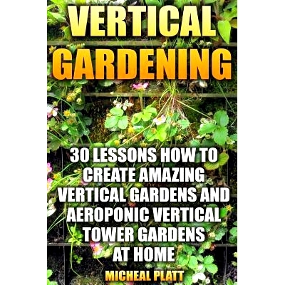 预订 Vertical Gardening: 30 Lessons How To Create Amazing Vertical Gardens and Aeroponic Vertical Tower Gardens at Home: