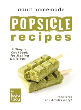 预订 Adult Homemade Popsicle Recipes: A Simple Cookbook for Making Delicious Popsicles for Adults only!: 9798474299464