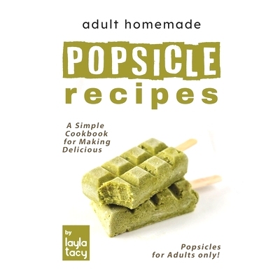 预订 Adult Homemade Popsicle Recipes: A Simple Cookbook for Making Delicious Popsicles for Adults only!: 9798474299464