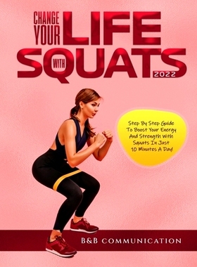 预订 Change Your Life with Squats 2022: Step By Step Guide To Boost Your Energy And Strength With Squats In Just 10 Minu