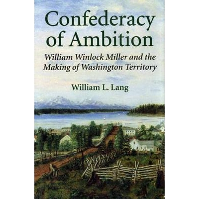 预订 Confederacy of Ambition: William Winlock Miller and the Making of Washington Territory 野心联邦：威廉·温洛克·米勒