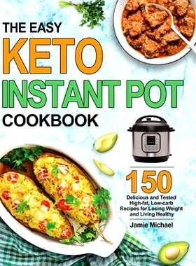 预订 The Easy Keto Instant Pot Cookbook: 150 Delicious and Tested High-fat, Low-carbs Recipes for Losing Weight and Livi