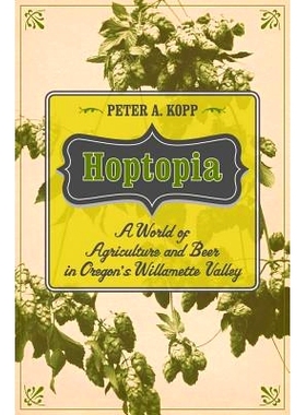 预订 Hoptopia: A World of Agriculture and Beer in Oregon’s Willamette Valley 谣言酿造公司：一个在俄勒冈的威拉米特河谷农
