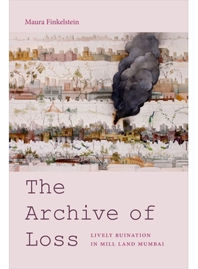 预订 The Archive of Loss: Lively Ruination in Mill Land Mumbai 损失的档案: 消失中的孟买磨房: 9781478003687