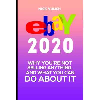 预订 eBay 2020: Why You’re Not Selling Anything, and What You Can Do About It: 9781709739880