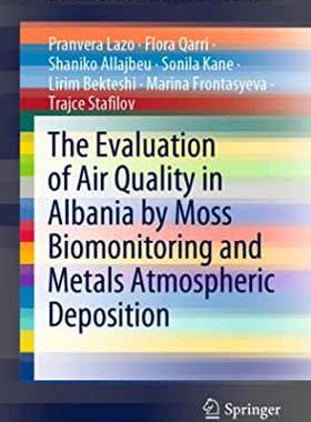 【预订】The Evaluation of Air Quality in Albania by Moss Biomonitoring and Metals Atmospheric Deposition