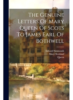 预订 The Genuine Letters Of Mary Queen Of Scots To James Earl Of Bothwell: 9781022559998