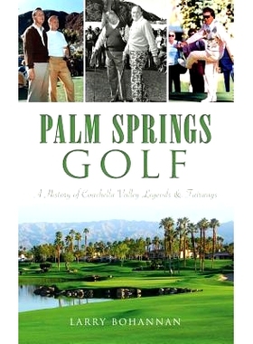 预订 Palm Springs Golf: A History of Coachella Valley Legends & Fairways: 9781540213785